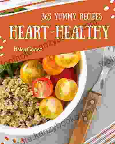 365 Yummy Heart Healthy Recipes: Unlocking Appetizing Recipes In The Best Yummy Heart Healthy Cookbook