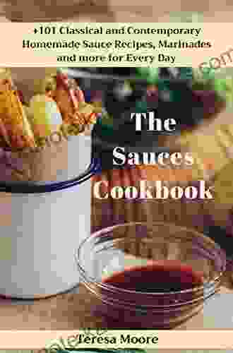 The Sauces Cookbook: +101 Classical And Contemporary Homemade Sauce Recipes Marinades And More For Every Day (Natural Food)