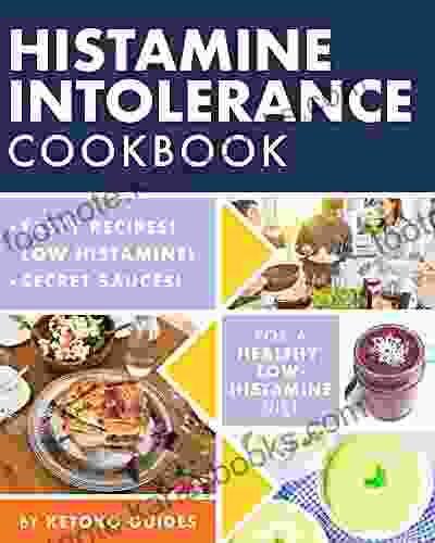 Histamine Intolerance Cookbook: Delicious Nourishing Low Histamine Recipes And Every Ingredient Labeled For Histamine Content (The Histamine Intolerance 2)