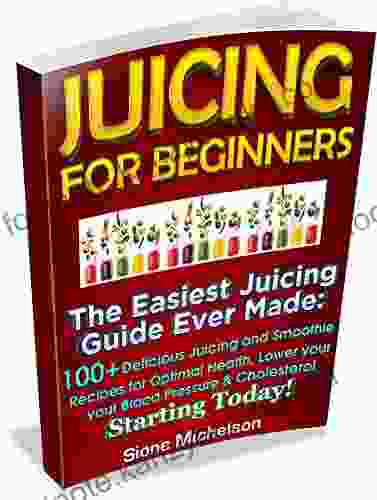 Juicing For Beginners: The Easiest Juicing Guide Ever Made 100+ Delicious Juicing And Smoothie Recipes For Optimal Health Lower Your Blood Pressure For Weight Loss Women S Health Diet)