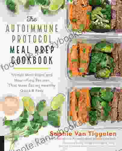 The Autoimmune Protocol Meal Prep Cookbook: Weekly Meal Plans And Nourishing Recipes That Make Eating Healthy Quick Easy