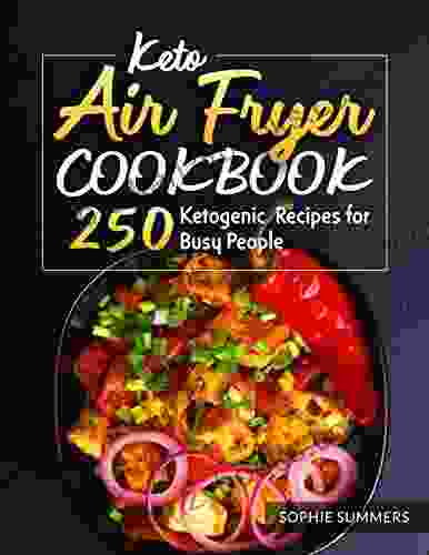 Keto Air Fryer Cookbook: 250 Ketogenic Recipes For Busy People