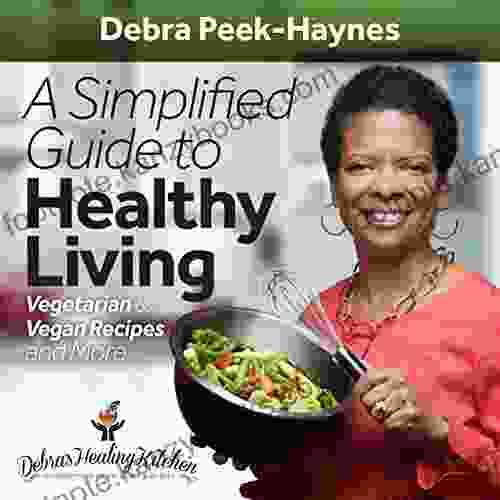 A Simplified Guide To Healthy Living: Vegetarian Vegan Recipes And More: Vegetarian And Vegan Recipes And More