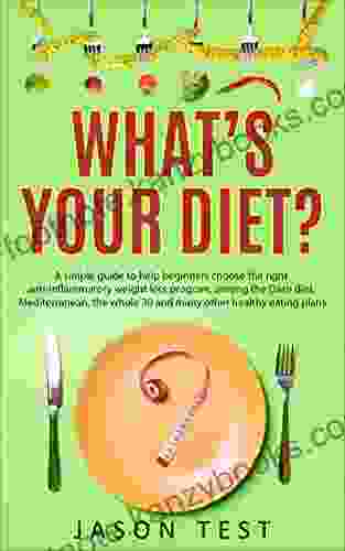 What S Your Diet?: A Simple Guide To Help Beginners Choose The Right Anti Inflammatory Weight Loss Program Among The Dash Diet Mediterranean The Whole 30 And Many Other Healthy Eating Plans