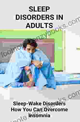 Sleep Disorders In Adults: Sleep Wake Disorders: How You Can Overcome Insomnia