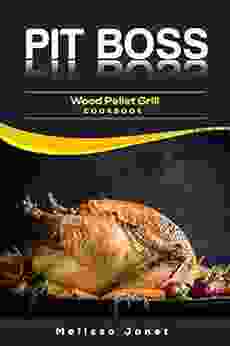 Pit Boss Wood Pellet Grill Cookbook: The Complete Guideline Of Making Wood Pellet Grill And Smoker Recipes