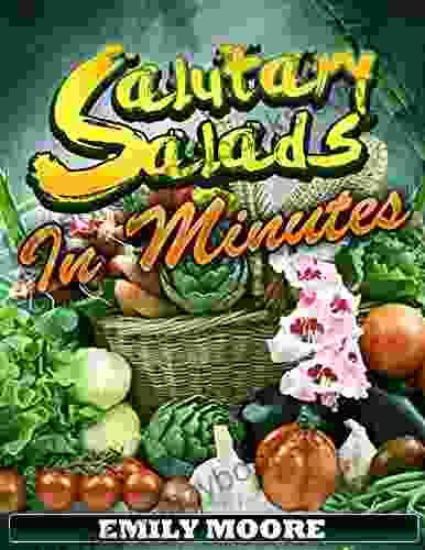 Salutary Salads In Minutes: Quick Easy Green Salad Recipes Cookbook