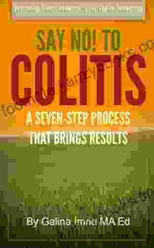 Say No To Colitis: A Seven Step Process That Brings Results (Without Your Health You Have Nothing 1)