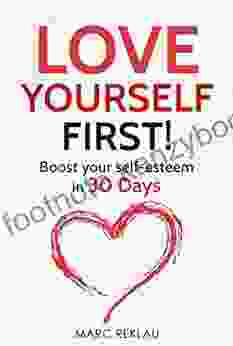 Love Yourself First : Boost Your Self Esteem In 30 Days (Change Your Habits Change Your Life 4)