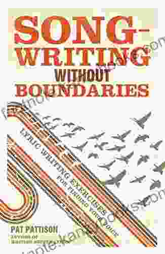 Songwriting Without Boundaries: Lyric Writing Exercises For Finding Your Voice