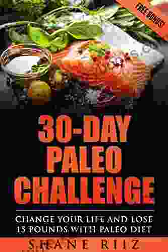 Paleo: 30 Day Paleo Challenge Change Your Life And Lose 15 Pounds With Paleo Diet