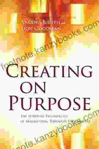 Creating On Purpose: The Spiritual Technology Of Manifesting Through The Chakras