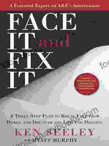 Face It and Fix It: A Three Step Plan to Break Free from Denial and Discover the Life You Deserve