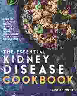 Essential Kidney Disease Cookbook: 130 Delicious Kidney Friendly Meals To Manage Your Kidney Disease (CKD) (The Kidney Diet Kidney Disease Cookbook Series)