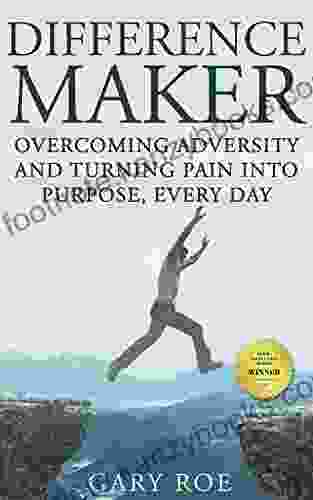 Difference Maker: Overcoming Adversity And Turning Pain Into Purpose Every Day