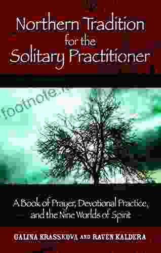 Northern Tradition For The Solitary Practitioner: A Of Prayer Devotional Practice And The Nine Worlds Of Spirit