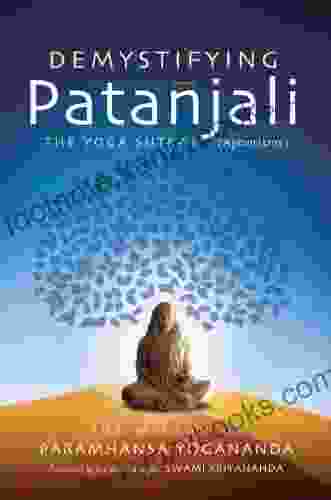 Demystifying Patanjali: The Yoga Sutras (Aphorisms): The Wisdom Of Paramhansa Yogananda Presented By His Direct Disciple Swami Kriyananda: The Wisdom By His Direct Disciple Swami Kriyananda