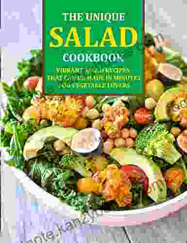 THE UNIQUE SALAD COOKBOOK: Vibrant Salad Recipes That Can Be Made In Minutes For Vegetable Lovers