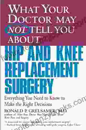 WHAT YOUR DOCTOR MAY NOT TELL YOU ABOUT (TM): HIP AND KNEE REPLACEMENT SURGERY: Everything You Need To Know To Make The Right Decisions (What Your Doctor May Not Tell You About (Paperback))