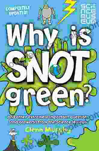 Why Is Snot Green?: And Other Extremely Important Questions (and Answers) From The Science Museum