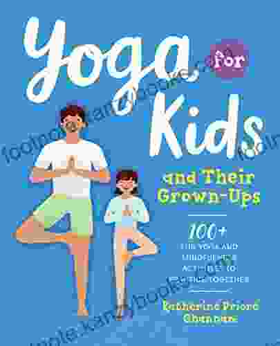 Yoga for Kids and Their Grown Ups: 100+ Fun Yoga and Mindfulness Activities to Practice Together