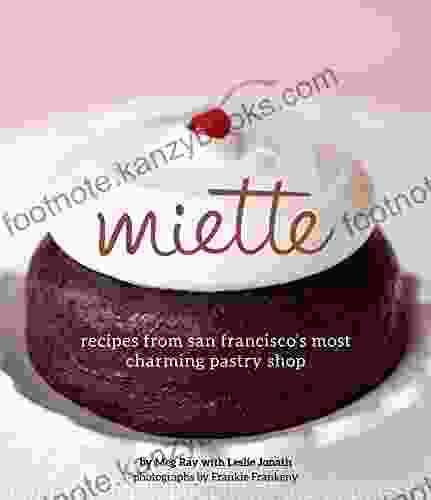 Miette: Recipes from San Francisco s Most Charming Pastry Shop (Sweets and Dessert Cookbook French Bakery)